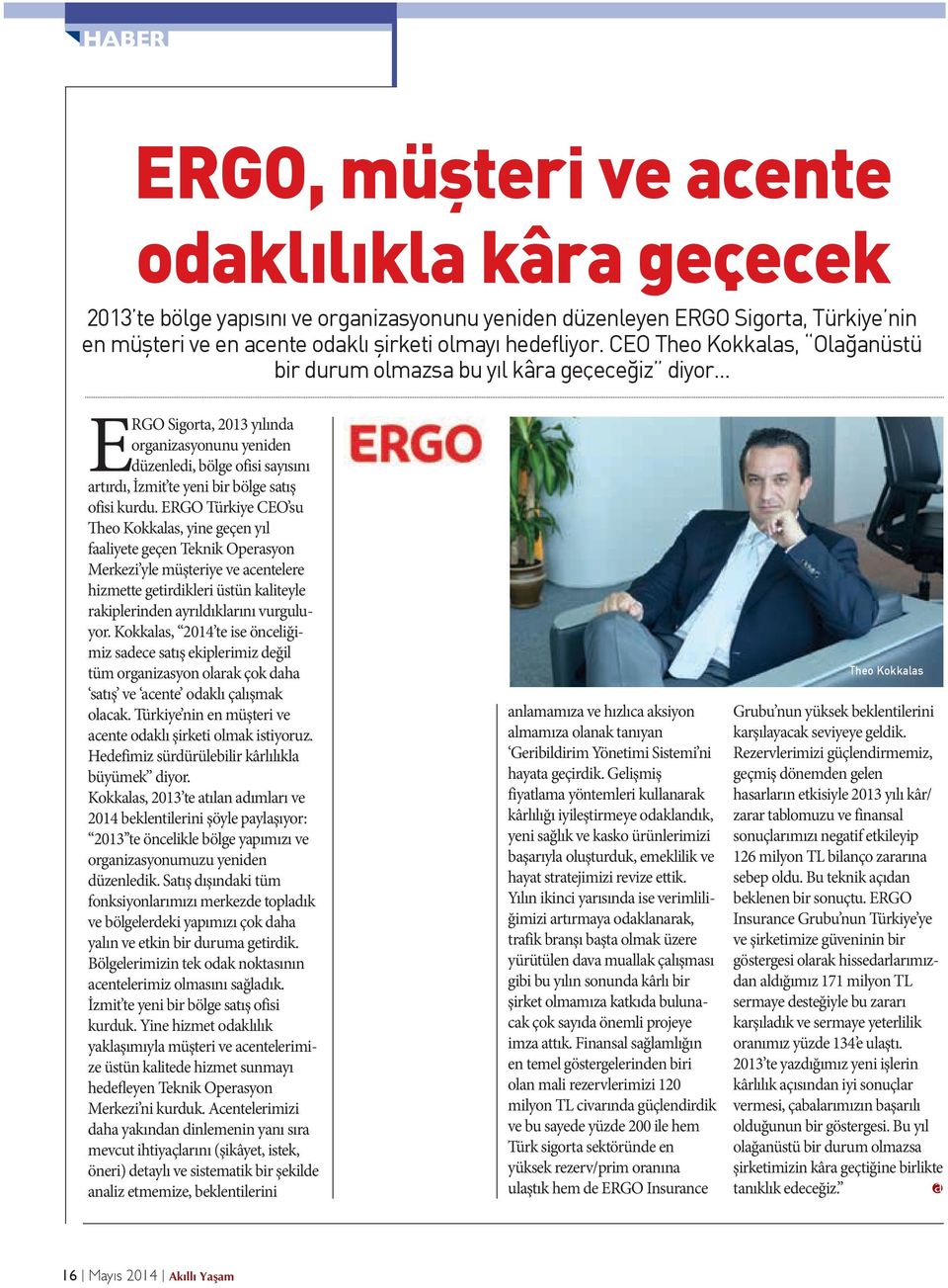 .. ERGO Sigorta, 2013 yılında organizasyonunu yeniden düzenledi, bölge ofisi sayısını artırdı, İzmit te yeni bir bölge satış ofisi kurdu.