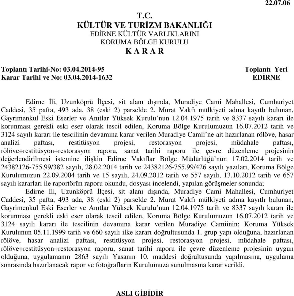 Murat Vakfı mülkiyeti adına kayıtlı bulunan, Gayrimenkul Eski Eserler ve Anıtlar Yüksek Kurulu nun 12.04.