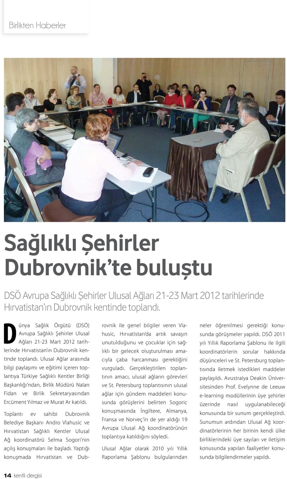 Ulusal Ağlar arasında bilgi paylaşımı ve eğitimi içeren toplantıya Türkiye Sağlıklı Kentler Birliği Başkanlığı ndan, Birlik Müdürü Nalan Fidan ve Birlik Sekretaryasından Ercüment Yılmaz ve Murat Ar