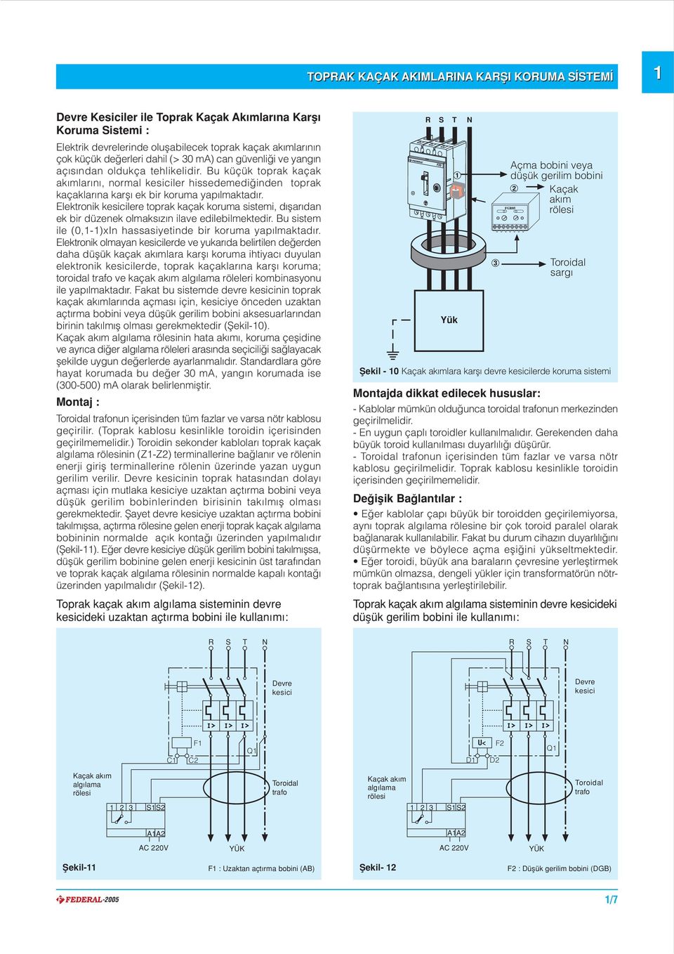 Elektronik kesicilere toprak kaçak koruma sistemi, d flar dan ek bir düzenek olmaks z n ilave edilebilmektedir. Bu sistem ile (0,)xIn hassasiyetinde bir koruma yap lmaktad r.