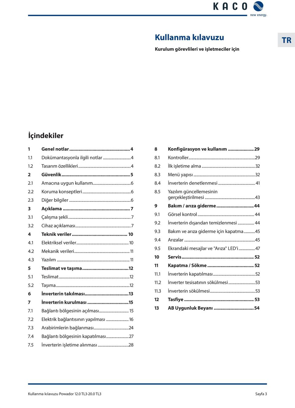 3 Yazılım... 11 5 Teslimat ve taşıma...12 5.1 Teslimat...12 5.2 Taşıma...12 6 İnverterin takılması...13 7 İnverterin kurulması...15 7.1 Bağlantı bölgesinin açılması... 15 7.