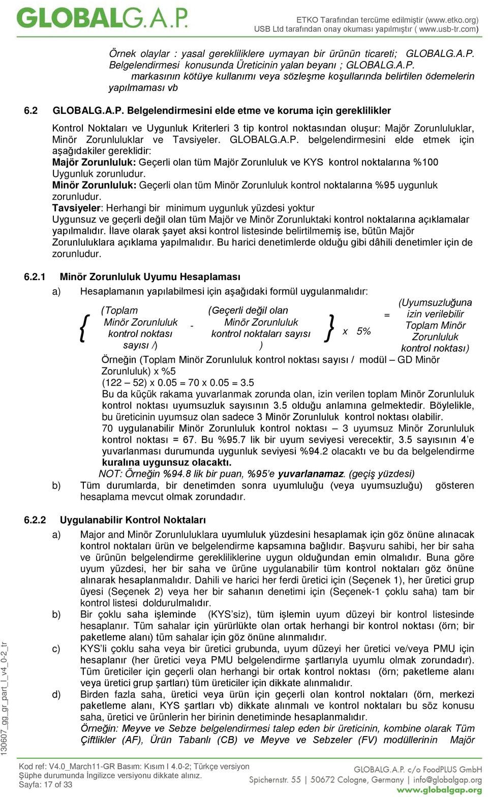 Belgelendirmesini elde etme ve koruma için gereklilikler Kontrol Noktaları ve Uygunluk Kriterleri 3 tip kontrol noktasından oluşur: Majör Zorunluluklar, Minör Zorunluluklar ve Tavsiyeler. GLOBALG.A.P.