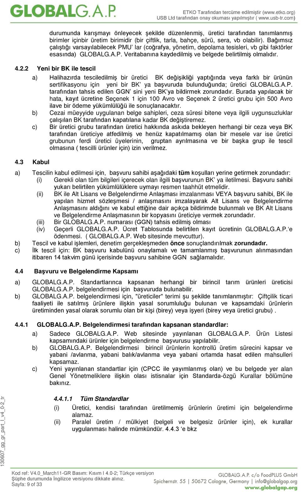 2 Yeni bir BK ile tescil a) Halihazırda tesciledilmiş bir üretici BK değişikliği yaptığında veya farklı bir ürünün sertifikasyonu için yeni bir BK ya başvuruda bulunduğunda; üretici GLOBALG.A.P.