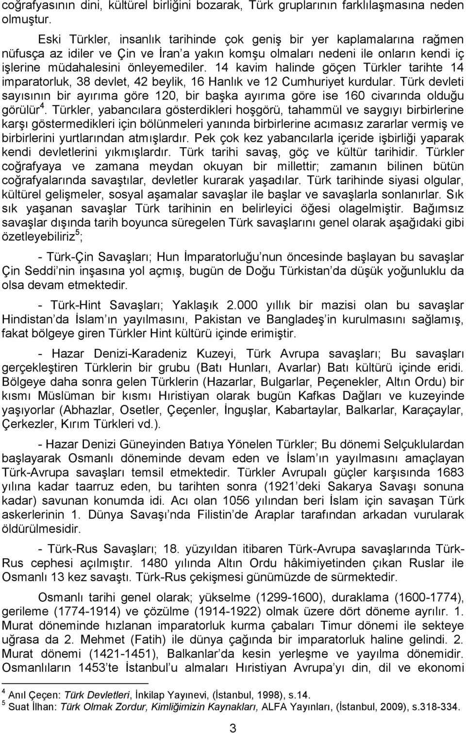 14 kavim halinde göçen Türkler tarihte 14 imparatorluk, 38 devlet, 42 beylik, 16 Hanlık ve 12 Cumhuriyet kurdular.