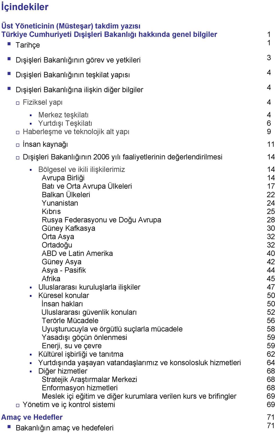 2006 yılı faaliyetlerinin değerlendirilmesi 14 Bölgesel ve ikili ilişkilerimiz 14 Avrupa Birliği 14 Batı ve Orta Avrupa Ülkeleri 17 Balkan Ülkeleri 22 Yunanistan 24 Kıbrıs 25 Rusya Federasyonu ve