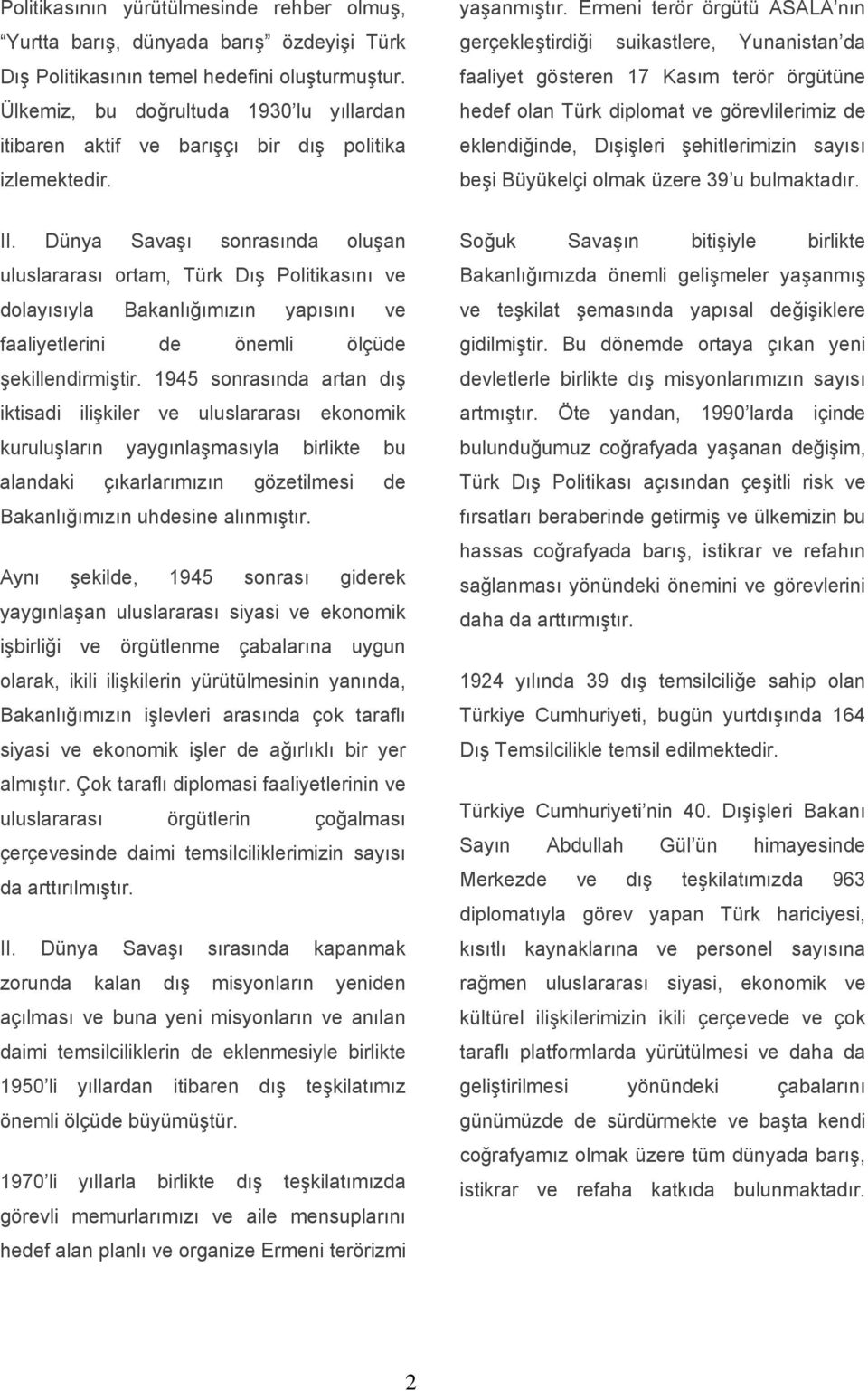 Ermeni terör örgütü ASALA nın gerçekleştirdiği suikastlere, Yunanistan da faaliyet gösteren 17 Kasım terör örgütüne hedef olan Türk diplomat ve görevlilerimiz de eklendiğinde, Dışişleri