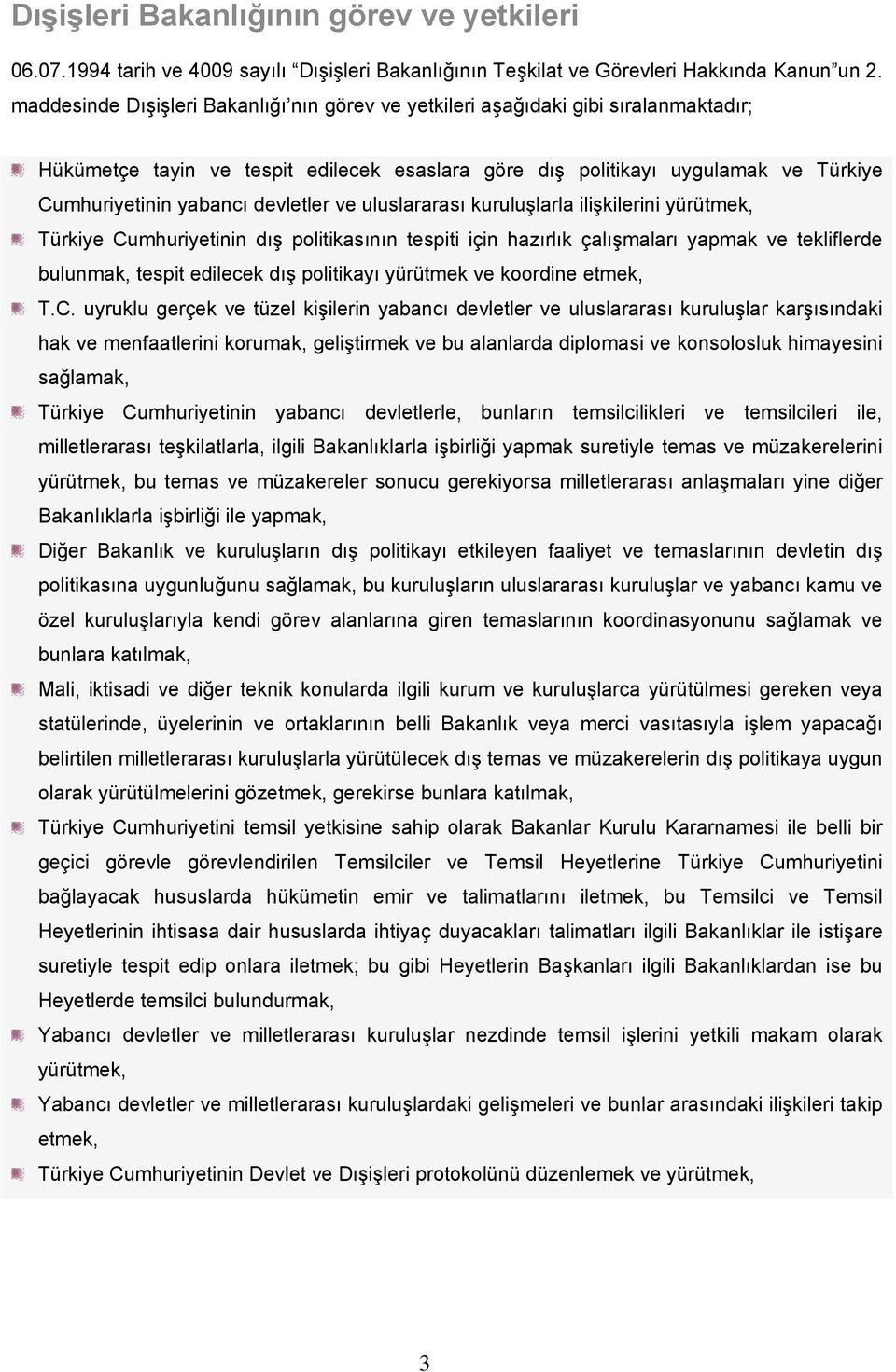 devletler ve uluslararası kuruluşlarla ilişkilerini yürütmek, Türkiye Cumhuriyetinin dış politikasının tespiti için hazırlık çalışmaları yapmak ve tekliflerde bulunmak, tespit edilecek dış politikayı