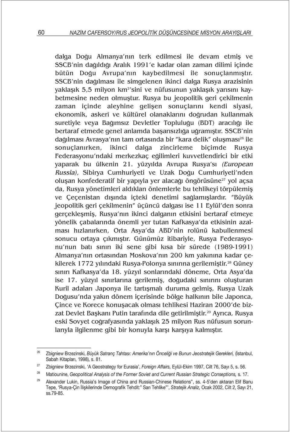 Rusya bu jeopolitik geri çekilmenin zaman içinde aleyhine gelişen sonuçlarını kendi siyasî, ekonomik, askerî ve kültürel olanaklarını doğrudan kullanmak suretiyle veya Bağımsız Devletler Topluluğu