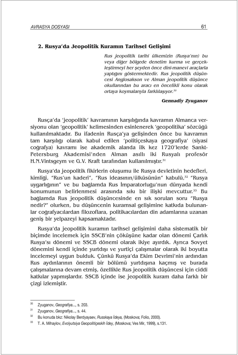 30 Gennadiy Zyuganov Rusça da jeopolitik kavramının karşılığında kavramın Almanca versiyonu olan geopolitik kelimesinden esinlenerek geopolitika sözcüğü kullanılmaktadır.