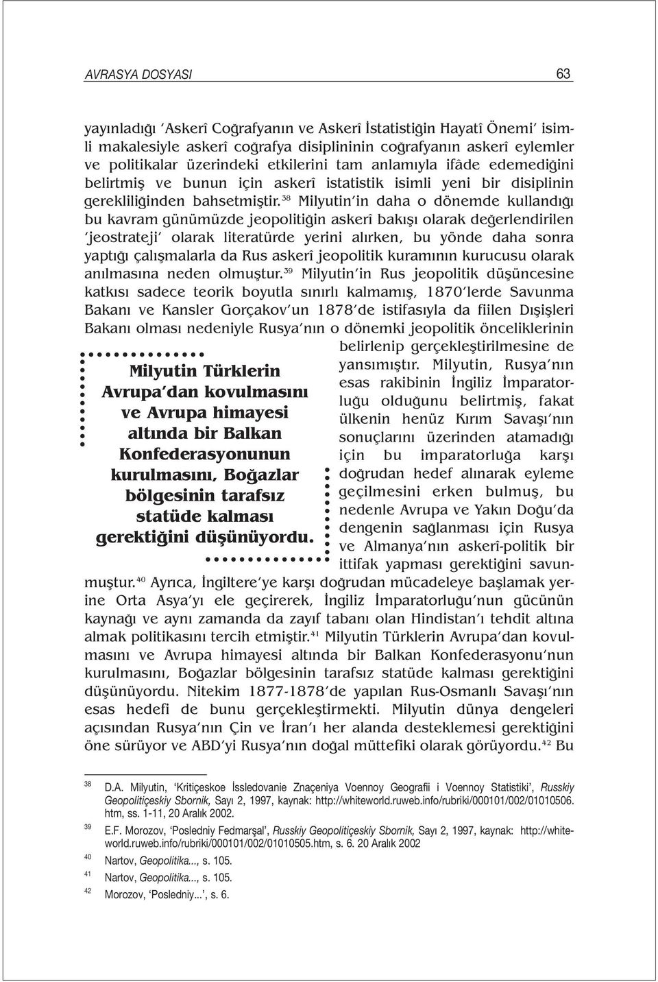 38 Milyutin in daha o dönemde kullandığı bu kavram günümüzde jeopolitiğin askerî bakışı olarak değerlendirilen jeostrateji olarak literatürde yerini alırken, bu yönde daha sonra yaptığı çalışmalarla