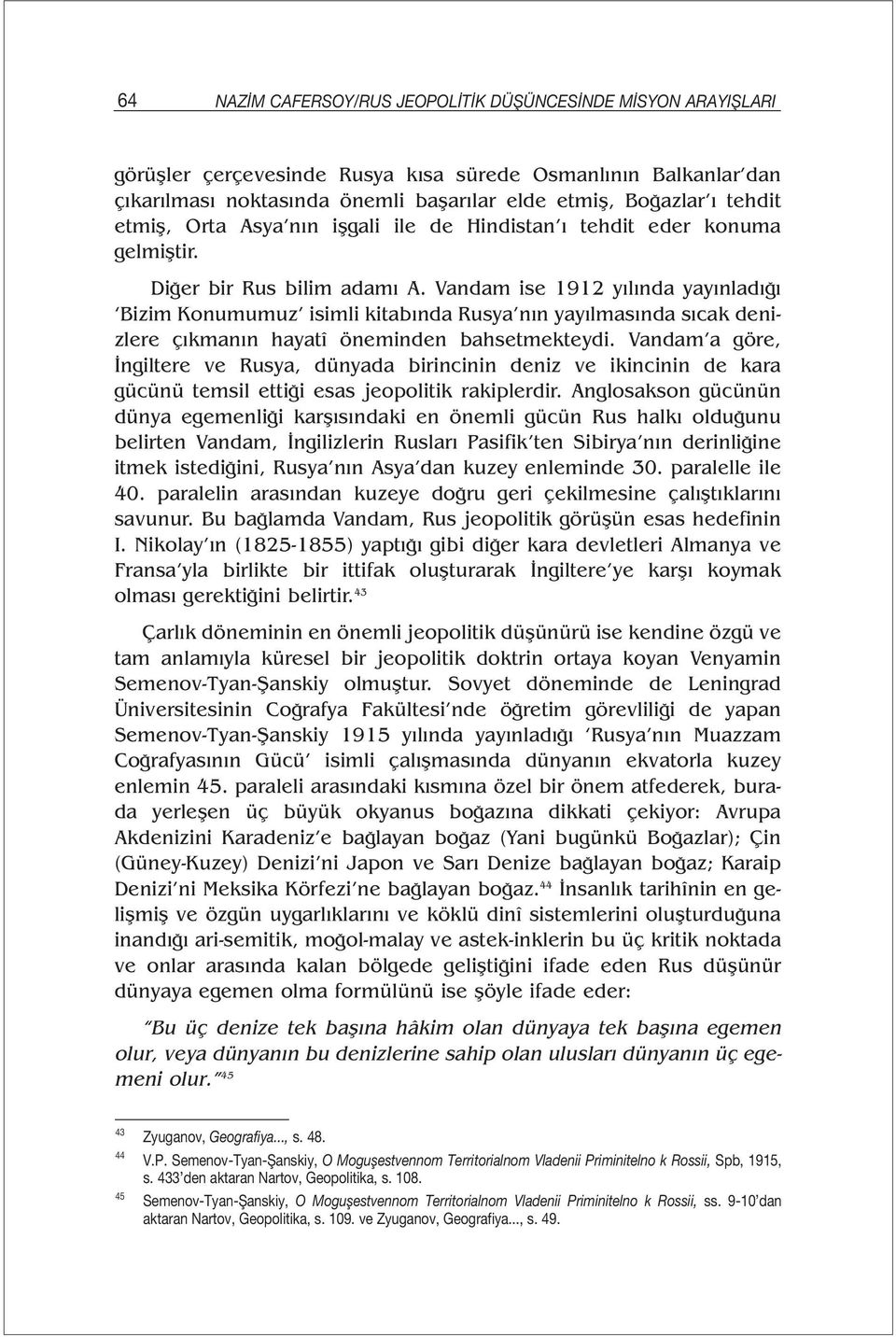 Vandam ise 1912 yılında yayınladığı Bizim Konumumuz isimli kitabında Rusya nın yayılmasında sıcak denizlere çıkmanın hayatî öneminden bahsetmekteydi.