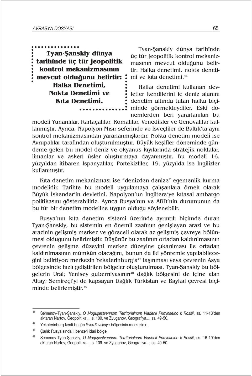 46 Halka denetimi kullanan devletler kendilerini iç deniz alanını denetim altında tutan halka biçiminde görmekteydiler.