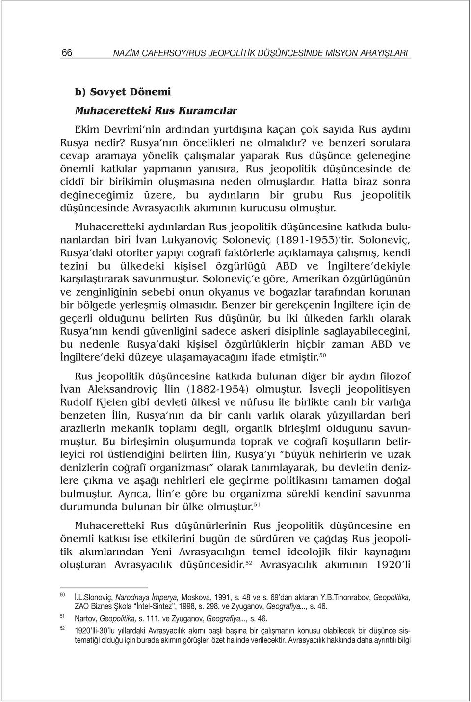 ve benzeri sorulara cevap aramaya yönelik çalışmalar yaparak Rus düşünce geleneğine önemli katkılar yapmanın yanısıra, Rus jeopolitik düşüncesinde de ciddî bir birikimin oluşmasına neden olmuşlardır.