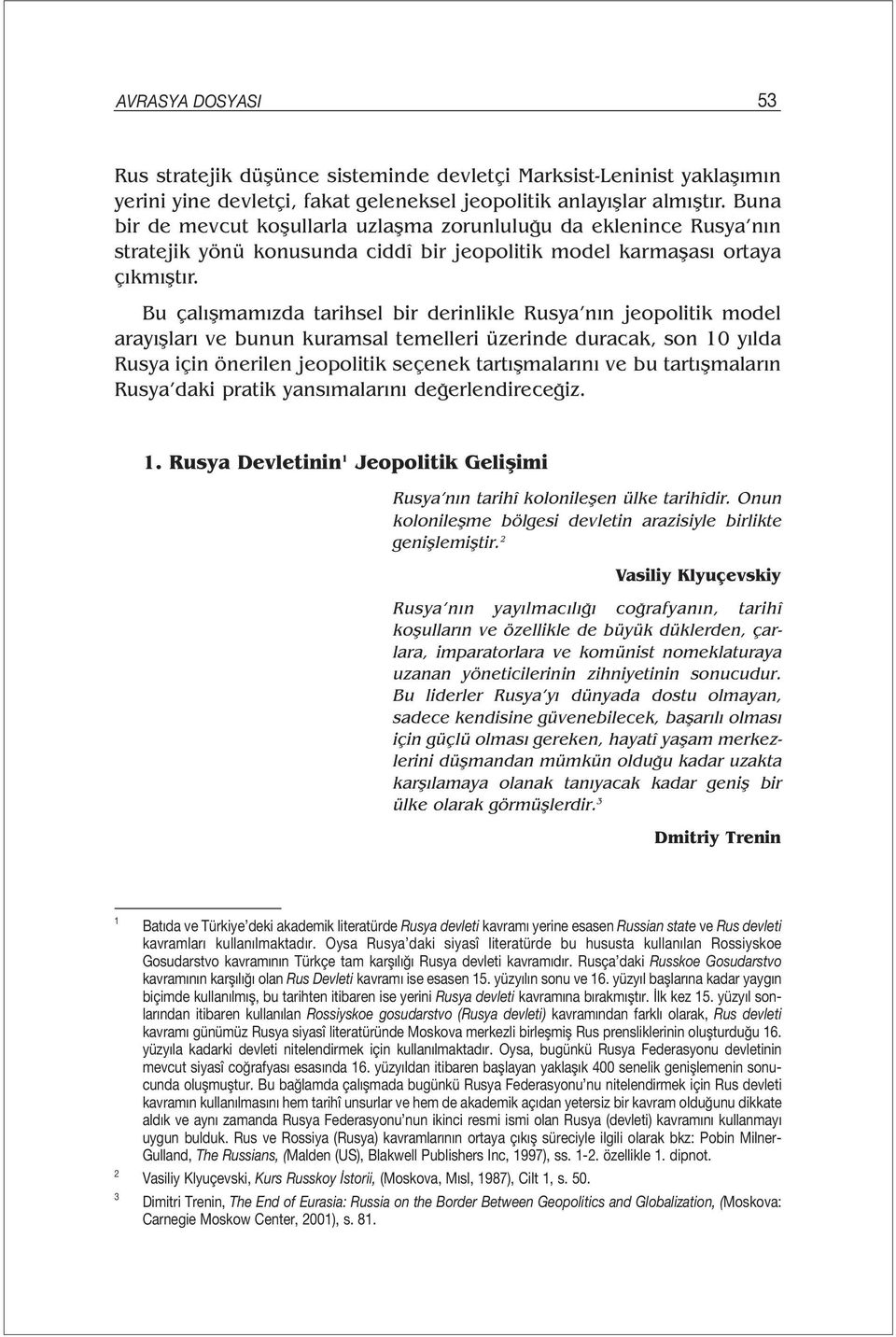 Bu çalışmamızda tarihsel bir derinlikle Rusya nın jeopolitik model arayışları ve bunun kuramsal temelleri üzerinde duracak, son 10 yılda Rusya için önerilen jeopolitik seçenek tartışmalarını ve bu