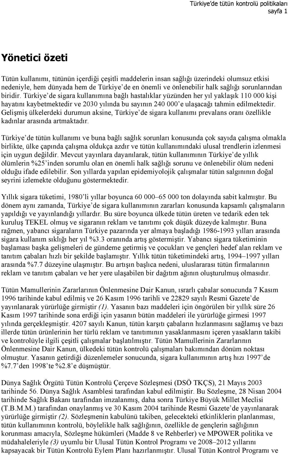 Türkiye de sigara kullanımına bağlı hastalıklar yüzünden her yıl yaklaşık 110 000 kişi hayatını kaybetmektedir ve 2030 yılında bu sayının 240 000 e ulaşacağı tahmin edilmektedir.