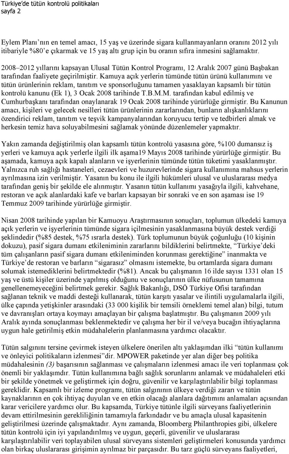 Kamuya açık yerlerin tümünde tütün ürünü kullanımını ve tütün ürünlerinin reklam, tanıtım ve sponsorluğunu tamamen yasaklayan kapsamlı bir tütün kontrolü kanunu (Ek 1), 3 Ocak 2008 tarihinde T.B.M.