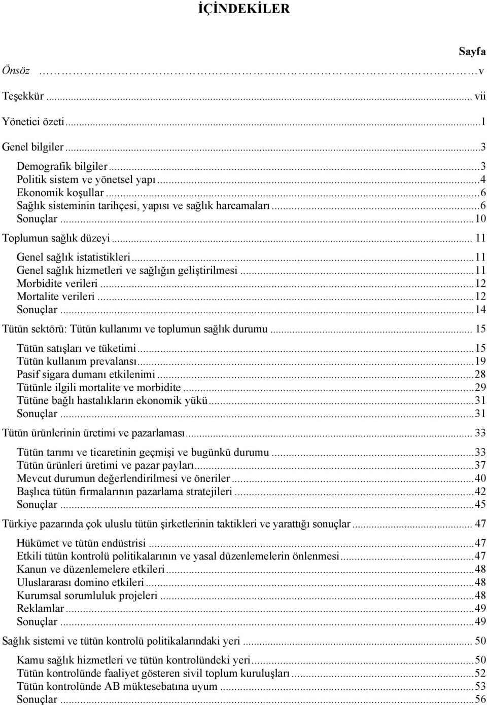 ..11 Morbidite verileri...12 Mortalite verileri...12 Sonuçlar...14 Tütün sektörü: Tütün kullanımı ve toplumun sağlık durumu... 15 Tütün satışları ve tüketimi...15 Tütün kullanım prevalansı.