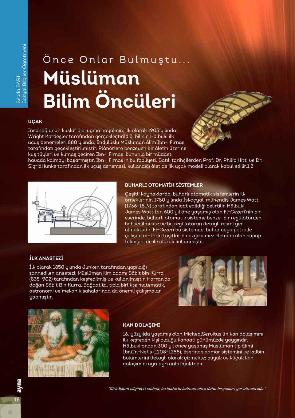 Hâlbuki ilk uçuş denemeleri 880 yılında, Endülüslü Müslüman âlim İbn-i Firnas tarafından geçekleştirilmiştir.