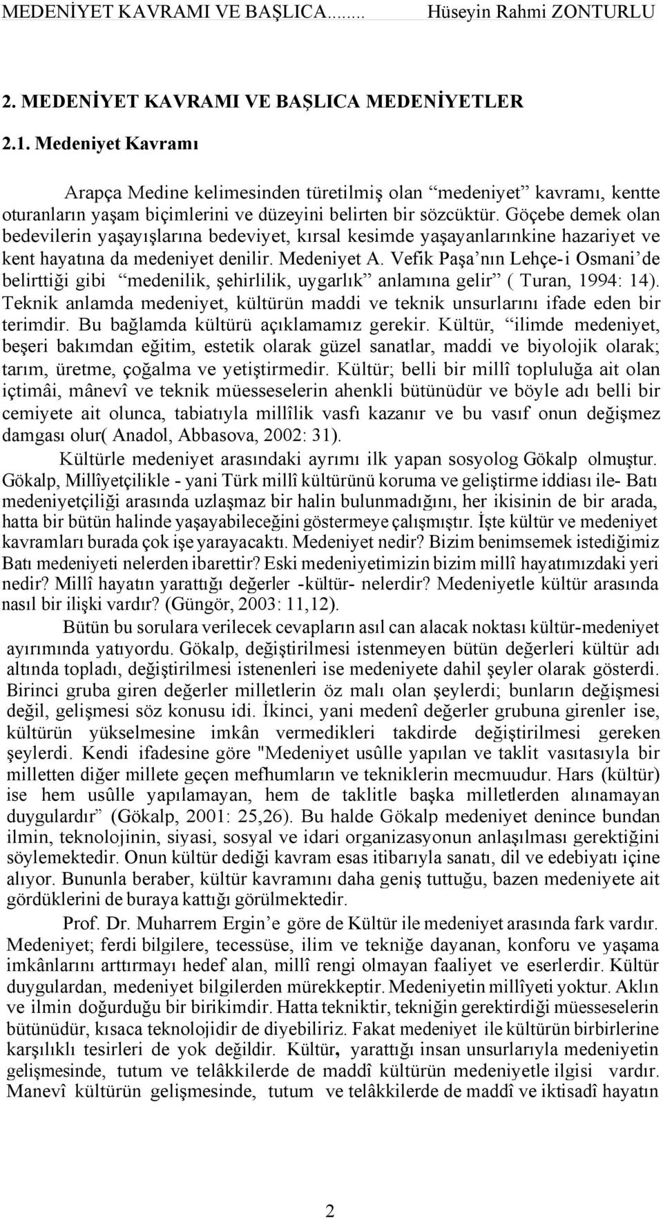 Göçebe demek olan bedevilerin yaşayışlarına bedeviyet, kırsal kesimde yaşayanlarınkine hazariyet ve kent hayatına da medeniyet denilir. Medeniyet A.