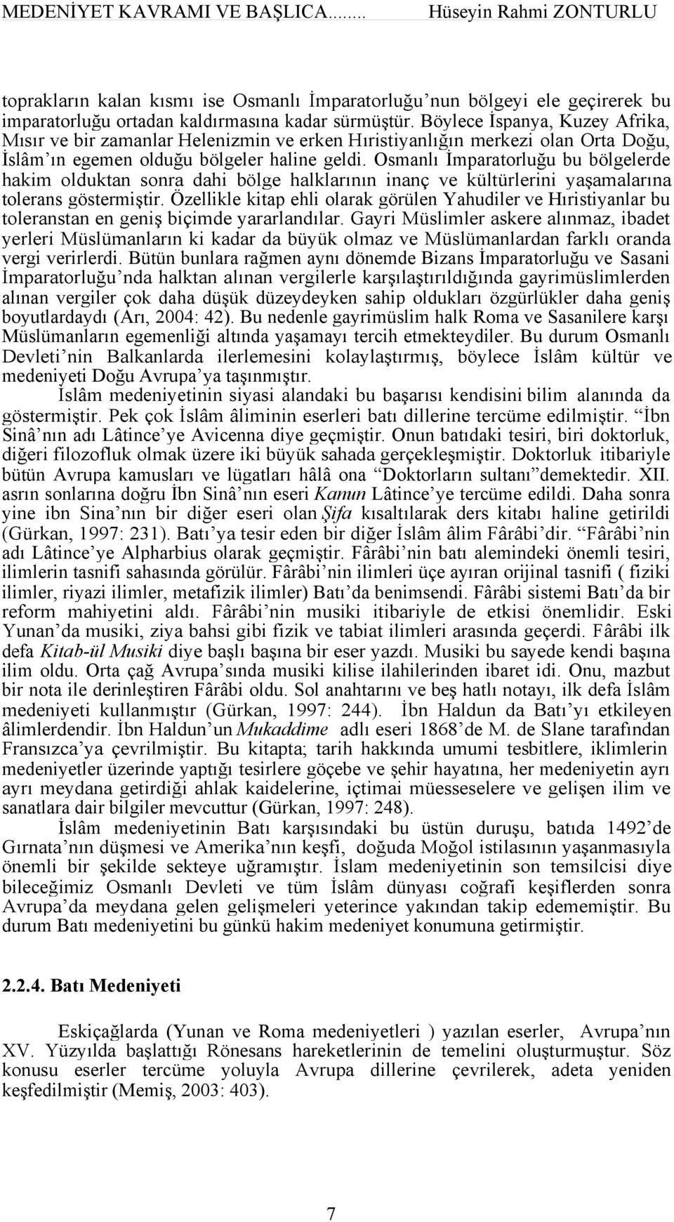 Osmanlı İmparatorluğu bu bölgelerde hakim olduktan sonra dahi bölge halklarının inanç ve kültürlerini yaşamalarına tolerans göstermiştir.