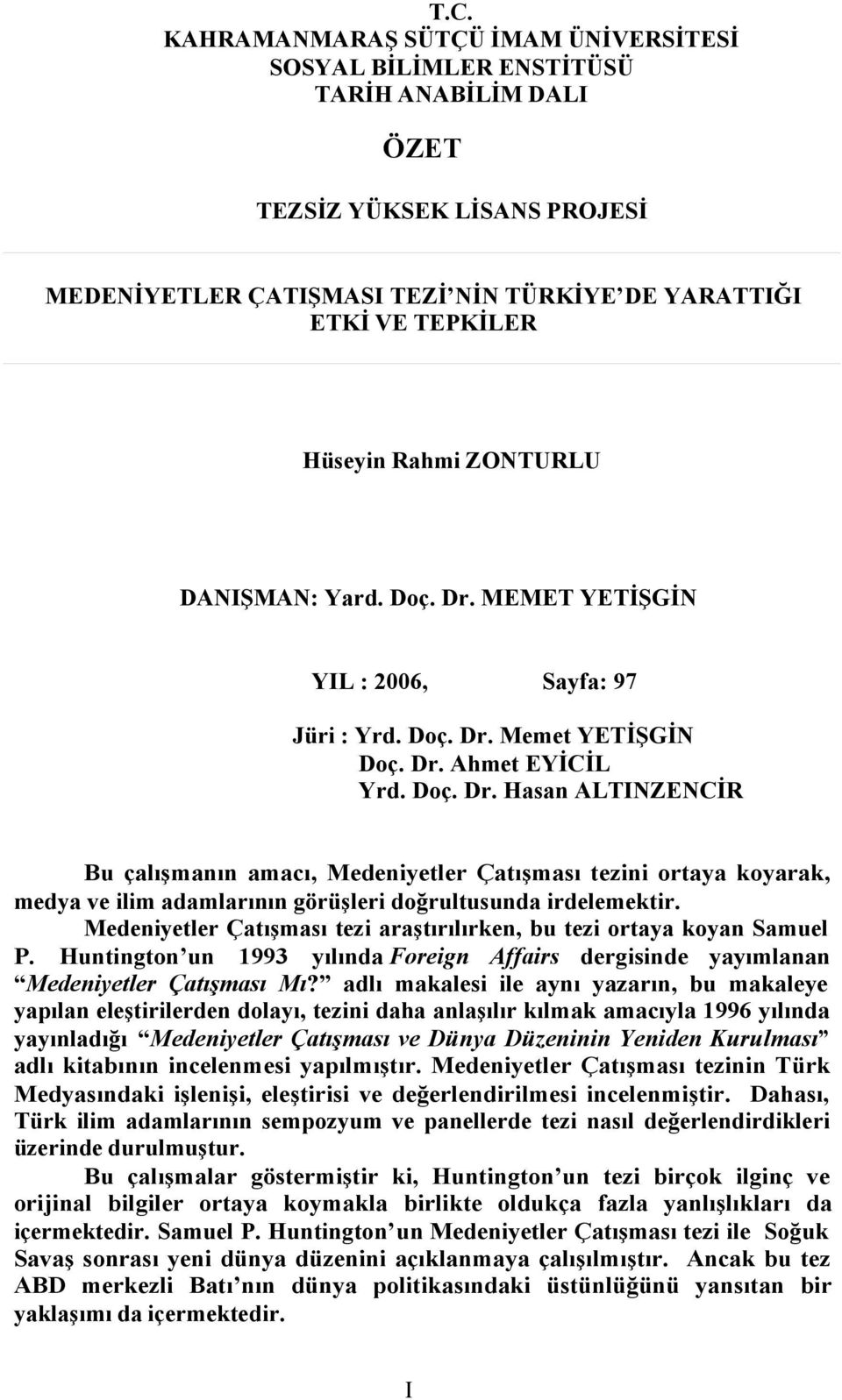 Medeniyetler Çatışması tezi araştırılırken, bu tezi ortaya koyan Samuel P. Huntington un 1993 yılında Foreign Affairs dergisinde yayımlanan Medeniyetler Çatışması Mı?