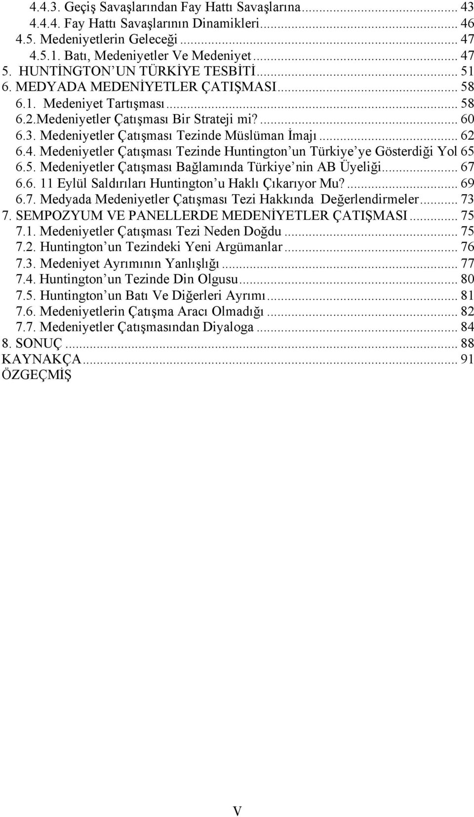 Medeniyetler Çatışması Tezinde Müslüman İmajı... 62 6.4. Medeniyetler Çatışması Tezinde Huntington un Türkiye ye Gösterdiği Yol 65 6.5. Medeniyetler Çatışması Bağlamında Türkiye nin AB Üyeliği... 67 6.