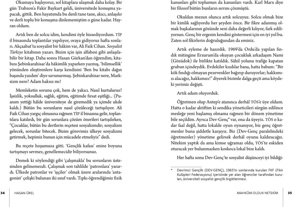 TİP il binasında toplantılar yapılıyor, oraya gidiyoruz hafta sonları. Akçaabat ta sosyalist bir hâkim var, Ali Faik Cihan. Sosyalist Türkiye kitabının yazarı.