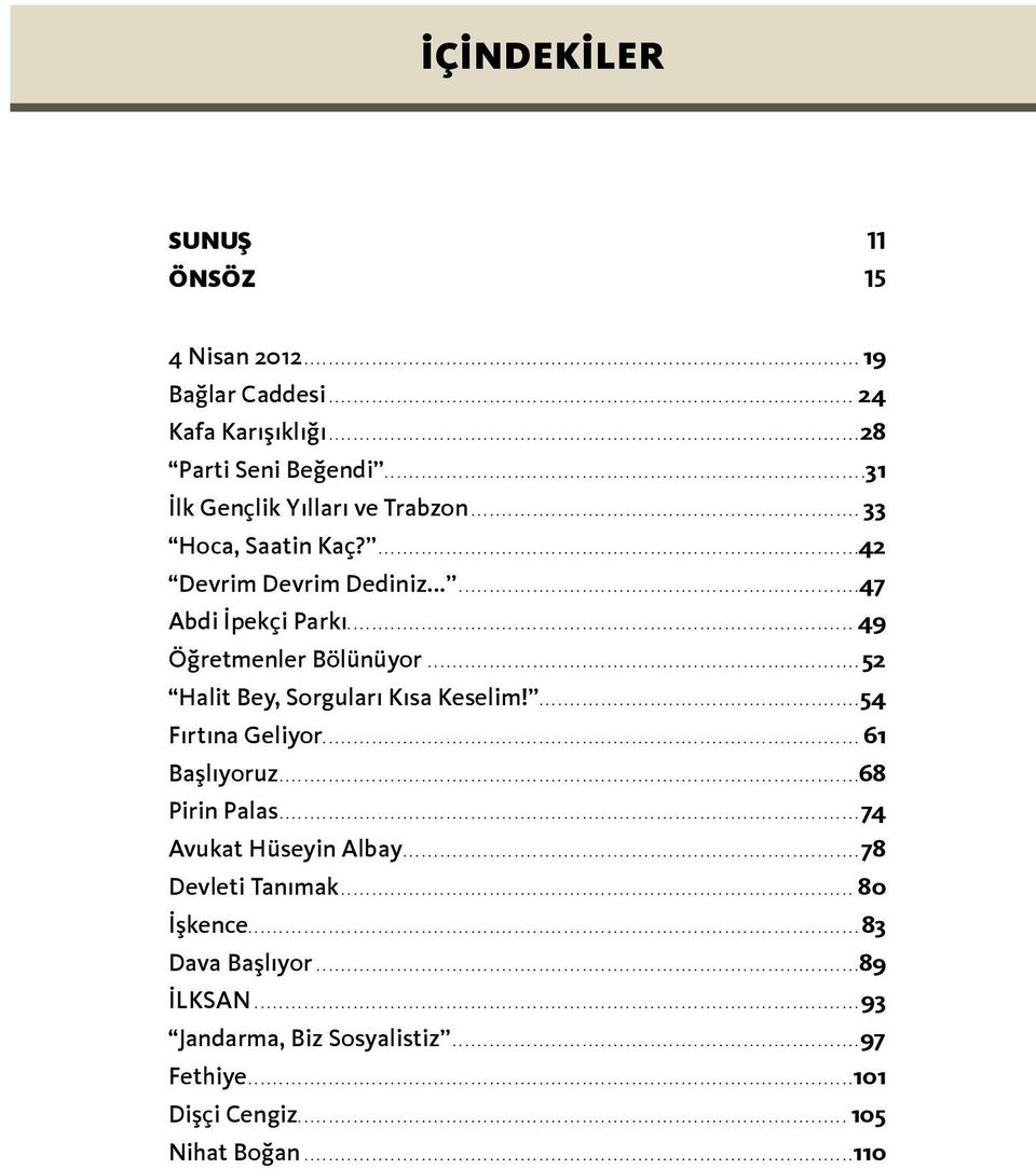 ..49 Öğretmenler Bölünüyor...52 Halit Bey, Sorguları Kısa Keselim!...54 Fırtına Geliyor...61 Başlıyoruz...68 Pirin Palas.