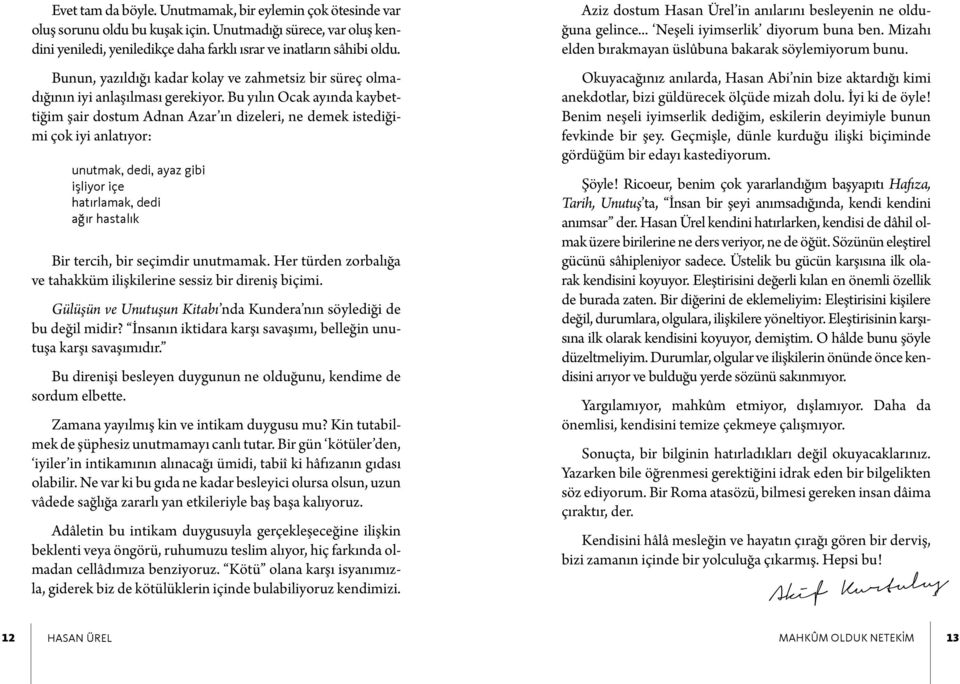 Bu yılın Ocak ayında kaybettiğim şair dostum Adnan Azar ın dizeleri, ne demek istediğimi çok iyi anlatıyor: unutmak, dedi, ayaz gibi işliyor içe hatırlamak, dedi ağır hastalık Bir tercih, bir