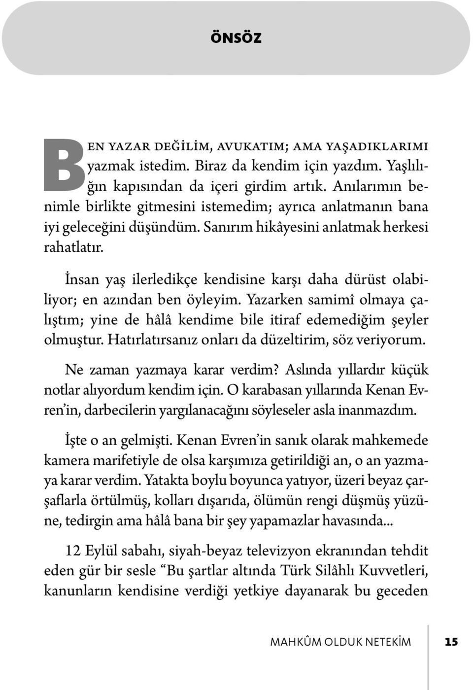 İnsan yaş ilerledikçe kendisine karşı daha dürüst olabiliyor; en azından ben öyleyim. Yazarken samimî olmaya çalıştım; yine de hâlâ kendime bile itiraf edemediğim şeyler olmuştur.