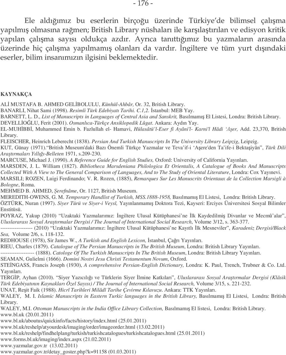 AHMED GELBOLULU, Künhül-Ahbâr, Or. 32, British Library. BANARLI, Nihat Sami (1998). Resimli Türk Edebiyatı Tarihi. C.1,2. stanbul: MEB Yay. BARNETT, L. D.
