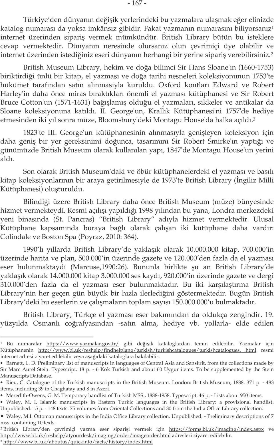 Dünyanın neresinde olursanız olun çevrimiçi üye olabilir ve internet üzerinden istediiniz eseri dünyanın herhangi bir yerine sipari verebilirsiniz.