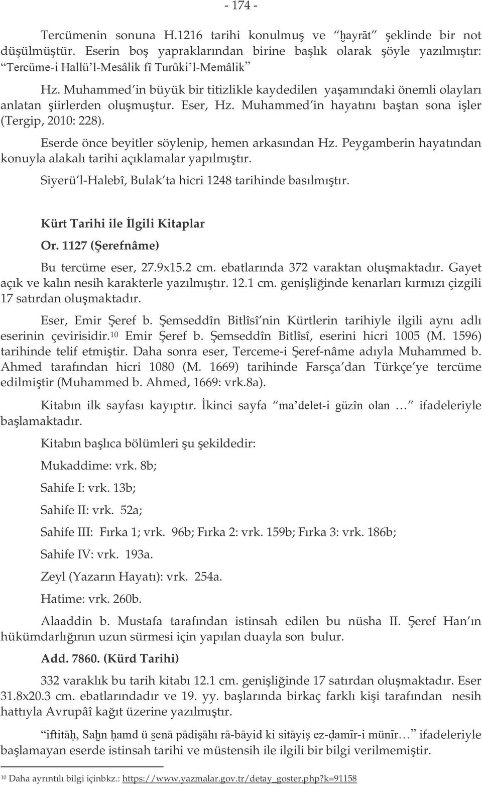 Eserde önce beyitler söylenip, hemen arkasından Hz. Peygamberin hayatından konuyla alakalı tarihi açıklamalar yapılmıtır. Siyerü l-halebî, Bulak ta hicri 1248 tarihinde basılmıtır.