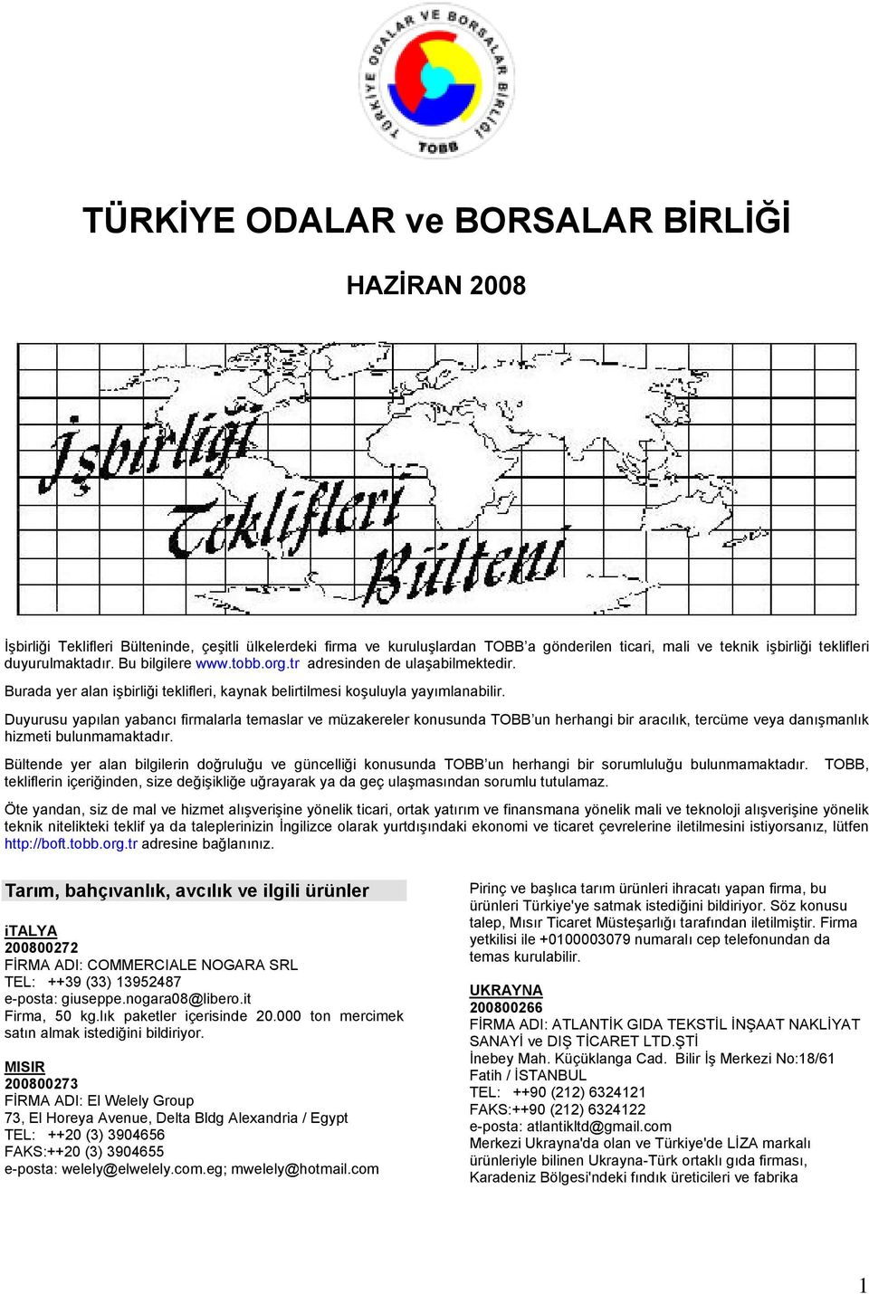 Duyurusu yapılan yabancı firmalarla temaslar ve müzakereler konusunda TOBB un herhangi bir aracılık, tercüme veya danışmanlık hizmeti bulunmamaktadır.