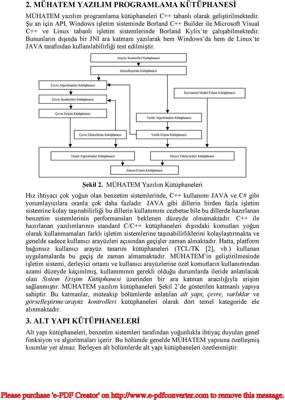 Bununların dışında bir JNI ara katmanı yazılarak hem Windws da hem de Linux te JAVA tarafından kullanılabilirliği test edilmiştir.