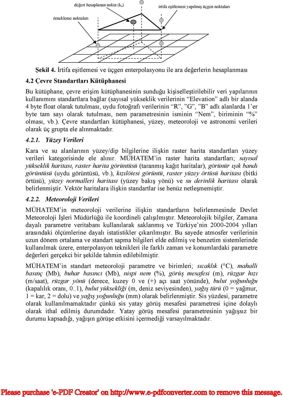 bir alanda 4 byte flat larak tutulması, uydu ftğrafı verilerinin R, G, B adlı alanlarda 1 er byte tam sayı larak tutulması, nem parametresinin isminin Nem, biriminin % lması, vb.).