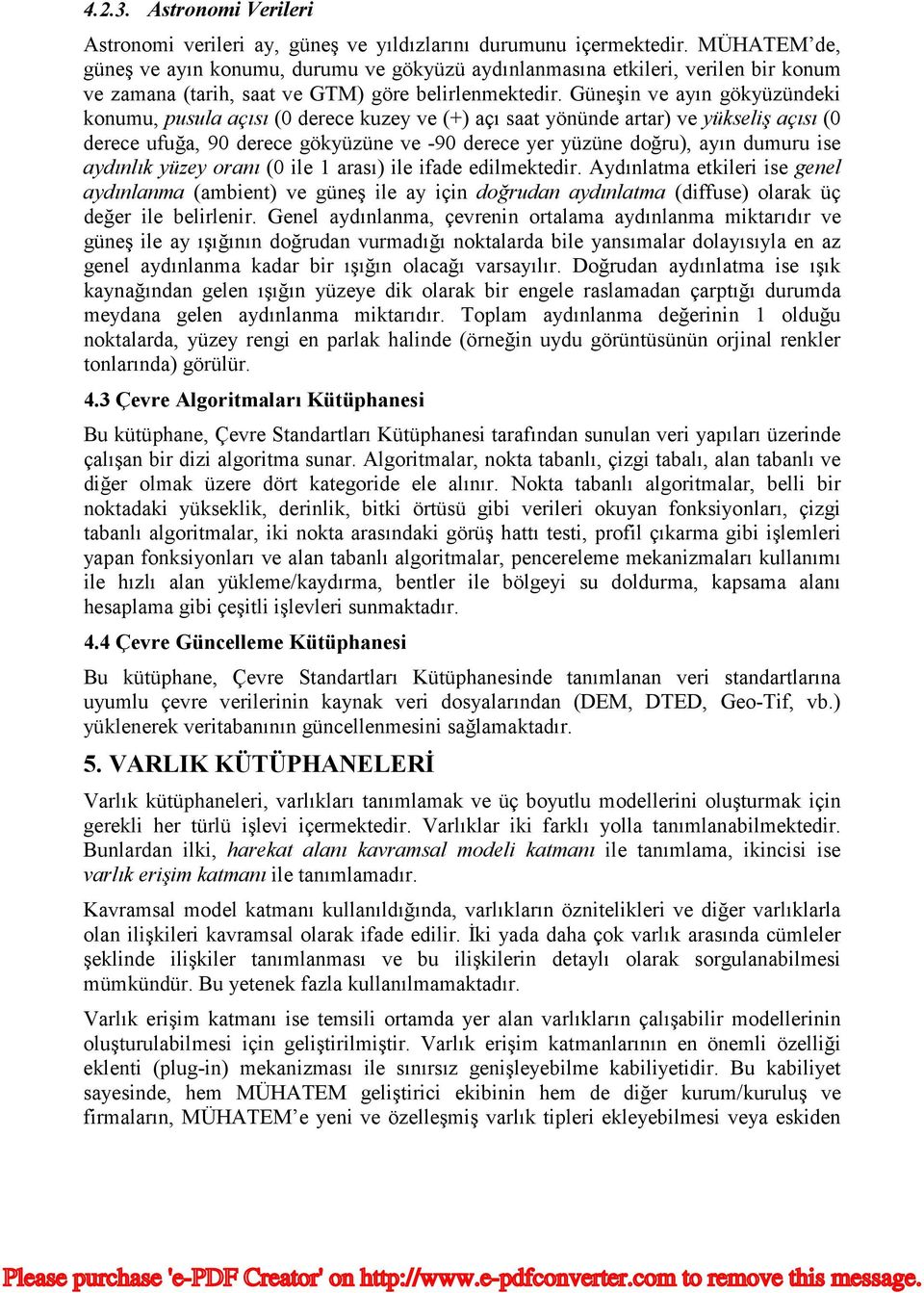 Güneşin ve ayın gökyüzündeki knumu, pusula açısı (0 derece kuzey ve (+) açı saat yönünde artar) ve yükseliş açısı (0 derece ufuğa, 90 derece gökyüzüne ve -90 derece yer yüzüne dğru), ayın dumuru ise