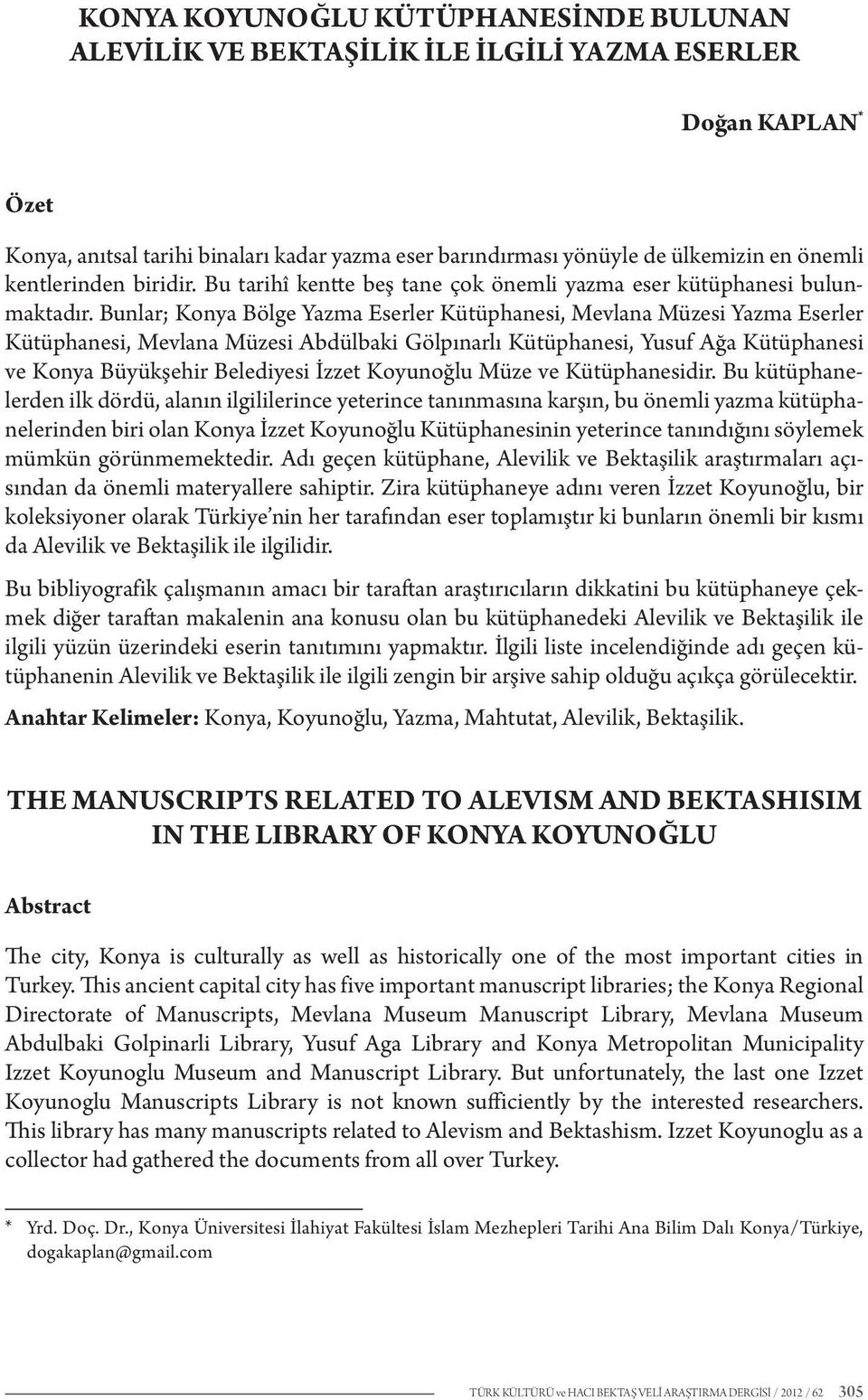 Bunlar; Konya Bölge Yazma Eserler Kütüphanesi, Mevlana Müzesi Yazma Eserler Kütüphanesi, Mevlana Müzesi Abdülbaki Gölpınarlı Kütüphanesi, Yusuf Ağa Kütüphanesi ve Konya Büyükşehir Belediyesi İzzet