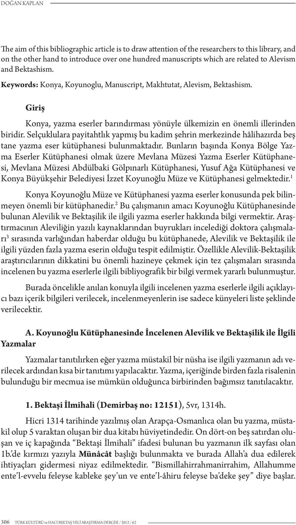 Selçuklulara payitahtlık yapmış bu kadim şehrin merkezinde hâlihazırda beş tane yazma eser kütüphanesi bulunmaktadır.