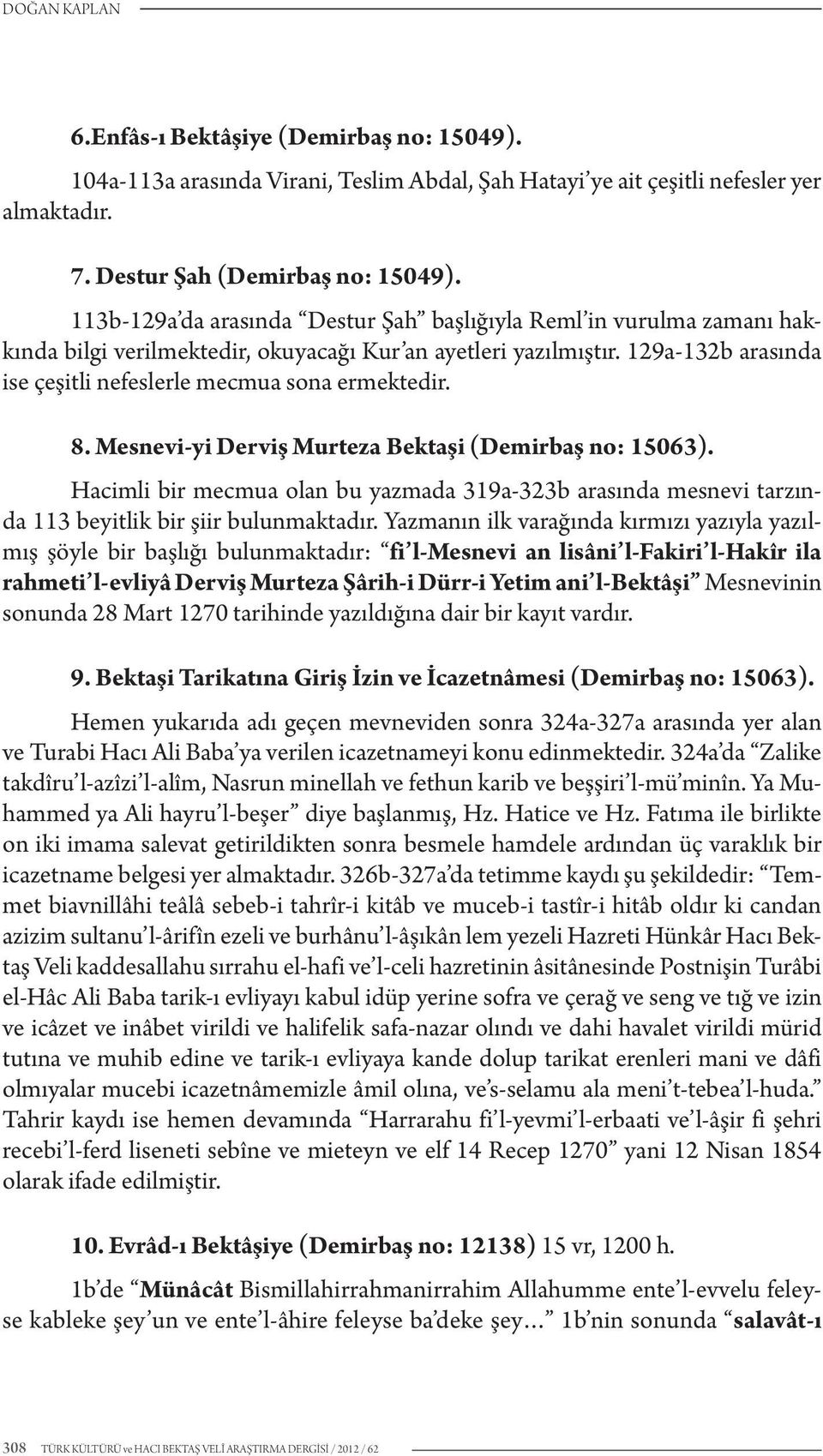 129a-132b arasında ise çeşitli nefeslerle mecmua sona ermektedir. 8. Mesnevi-yi Derviş Murteza Bektaşi (Demirbaş no: 15063).