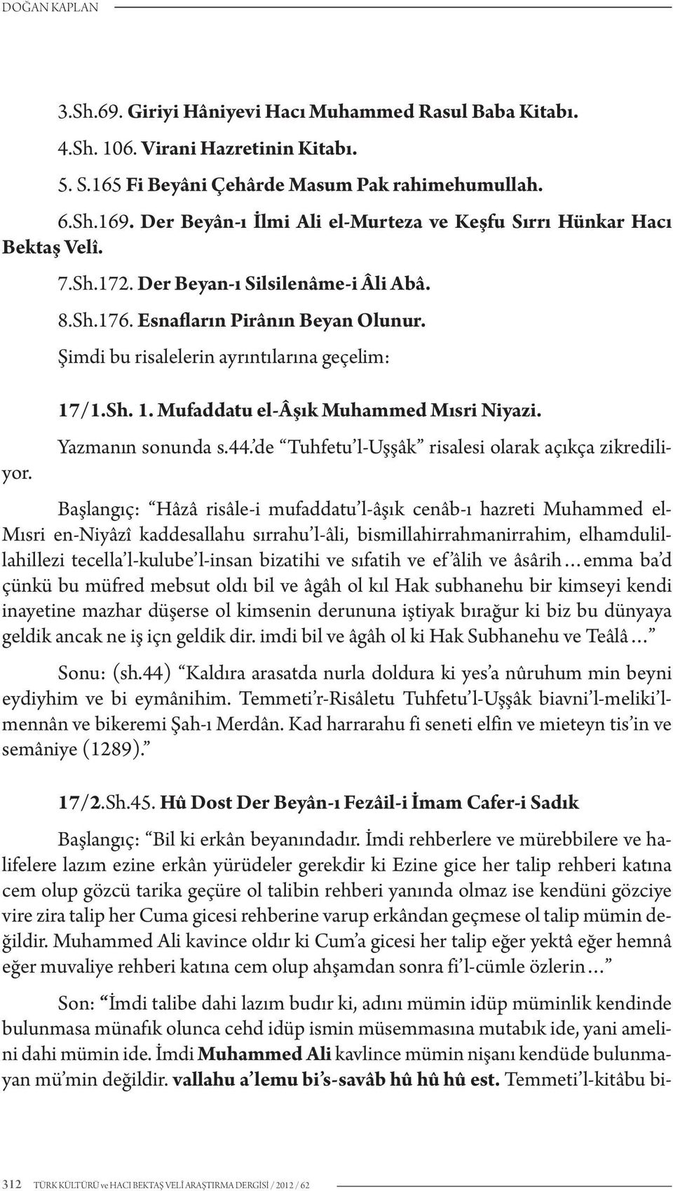 Şimdi bu risalelerin ayrıntılarına geçelim: 17/1.Sh. 1. Mufaddatu el-âşık Muhammed Mısri Niyazi. Yazmanın sonunda s.44. de Tuhfetu l-uşşâk risalesi olarak açıkça zikrediliyor.