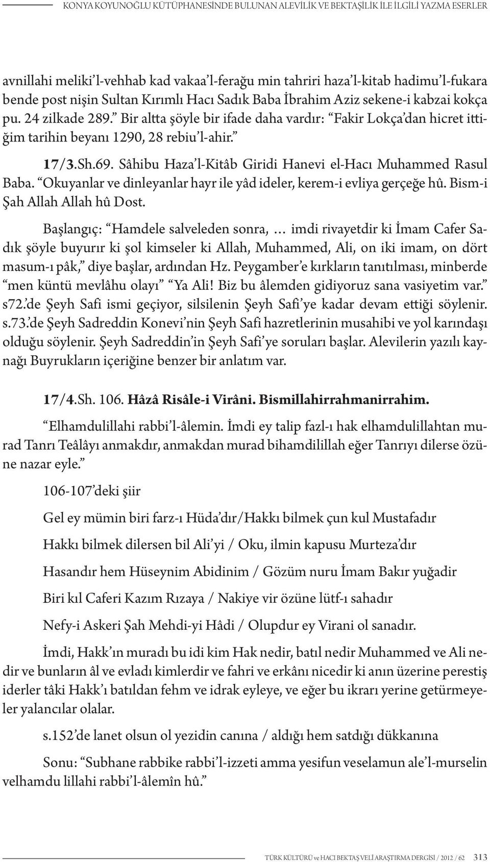 Sâhibu Haza l-kitâb Giridi Hanevi el-hacı Muhammed Rasul Baba. Okuyanlar ve dinleyanlar hayr ile yâd ideler, kerem-i evliya gerçeğe hû. Bism-i Şah Allah Allah hû Dost.