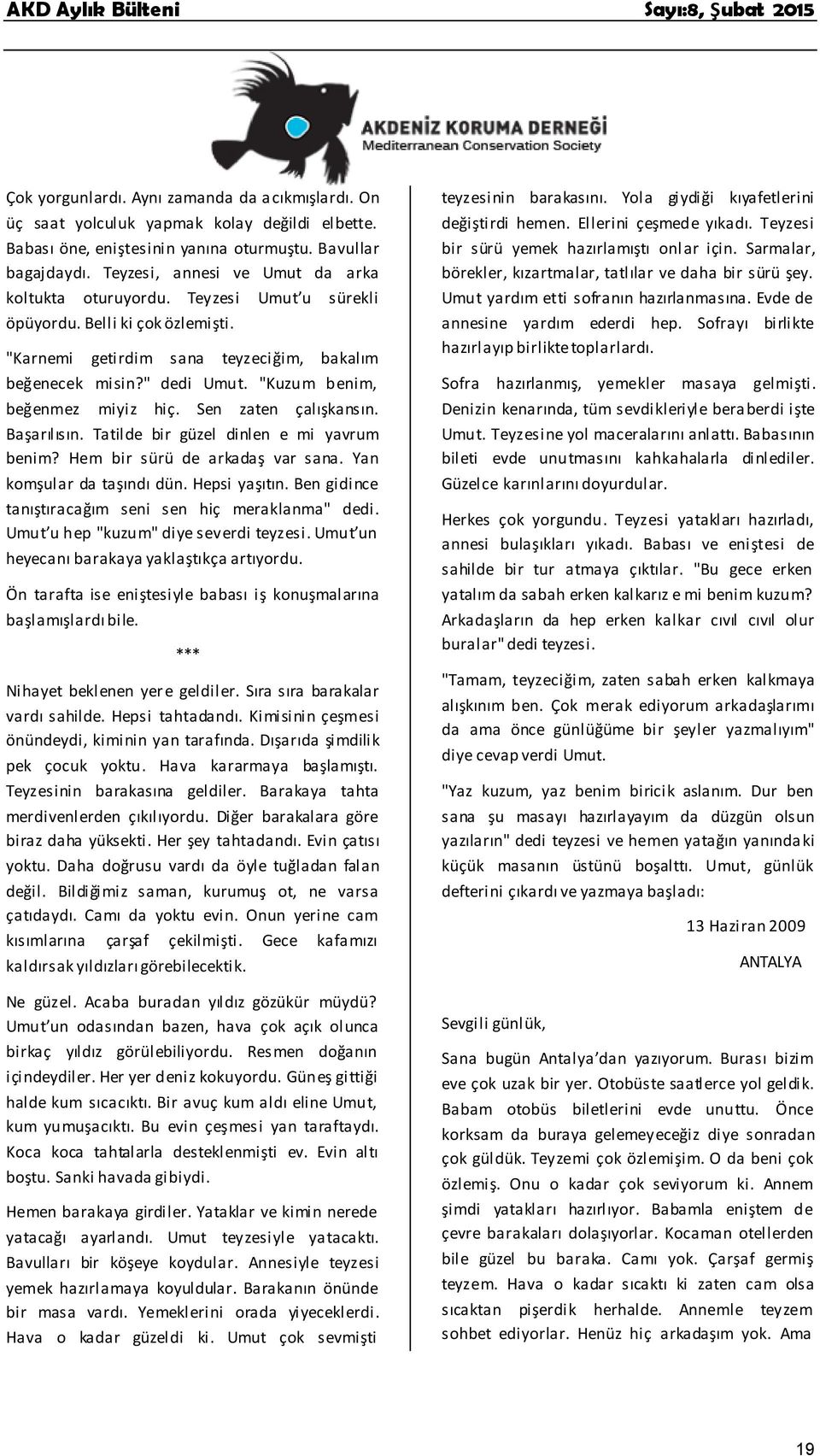 "Kuzum benim, beğenmez miyiz hiç. Sen zaten çalışkansın. Başarılısın. Tatilde bir güzel dinlen e mi yavrum benim? Hem bir sürü de arkadaş var sana. Yan komşular da taşındı dün. Hepsi yaşıtın.