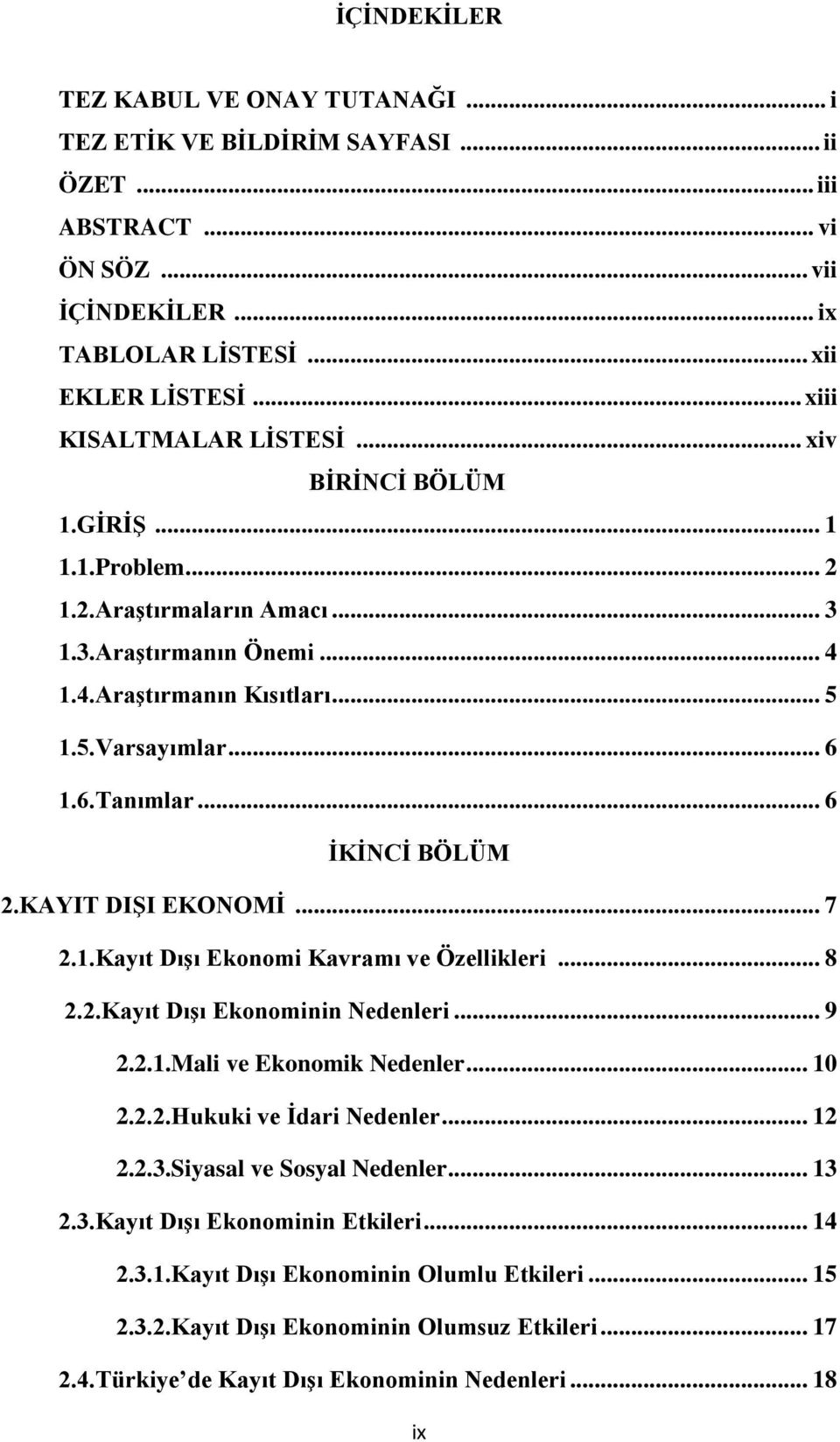 .. 6 İKİNCİ BÖLÜM 2.KAYIT DIŞI EKONOMİ... 7 2.1.Kayıt Dışı Ekonomi Kavramı ve Özellikleri... 8 2.2.Kayıt Dışı Ekonominin Nedenleri... 9 2.2.1.Mali ve Ekonomik Nedenler... 10 2.2.2.Hukuki ve İdari Nedenler.