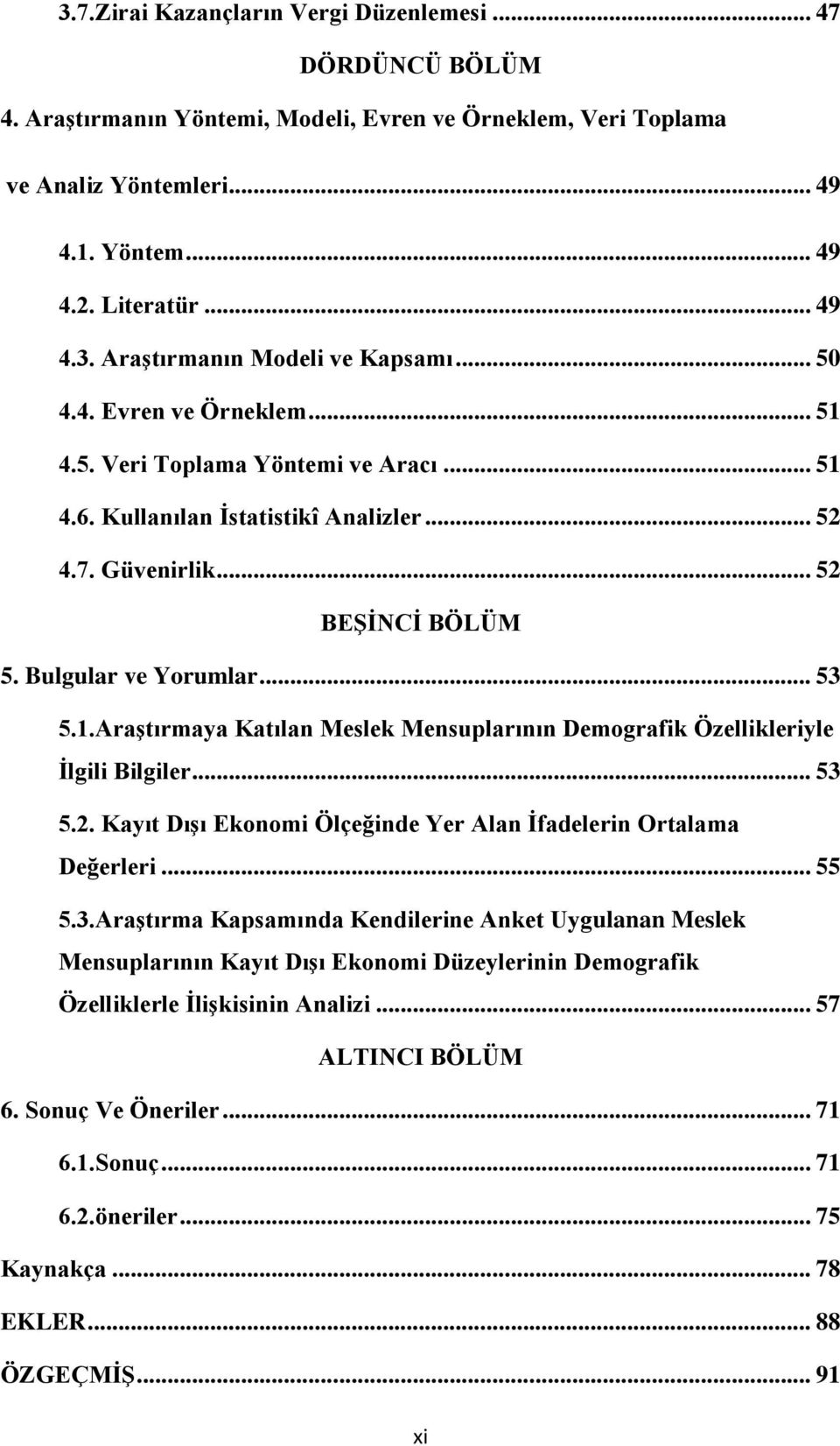 .. 53 5.2. Kayıt DıĢı Ekonomi Ölçeğinde Yer Alan Ġfadelerin Ortalama Değerleri... 55 5.3.AraĢtırma Kapsamında Kendilerine Anket Uygulanan Meslek Mensuplarının Kayıt DıĢı Ekonomi Düzeylerinin Demografik Özelliklerle ĠliĢkisinin Analizi.