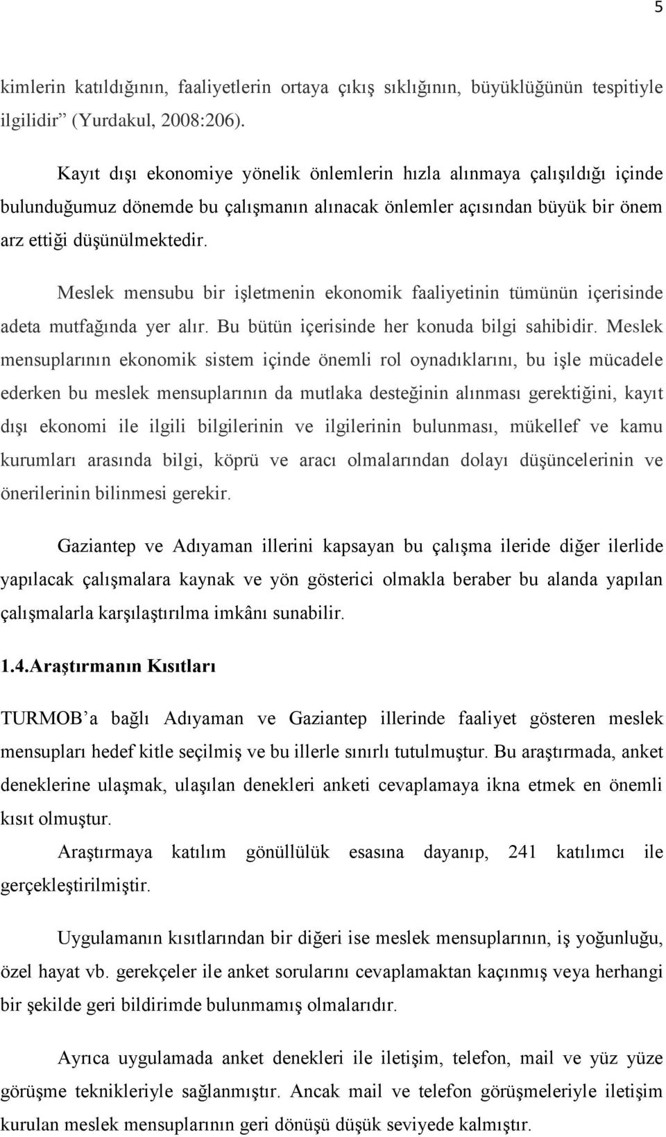 Meslek mensubu bir iģletmenin ekonomik faaliyetinin tümünün içerisinde adeta mutfağında yer alır. Bu bütün içerisinde her konuda bilgi sahibidir.