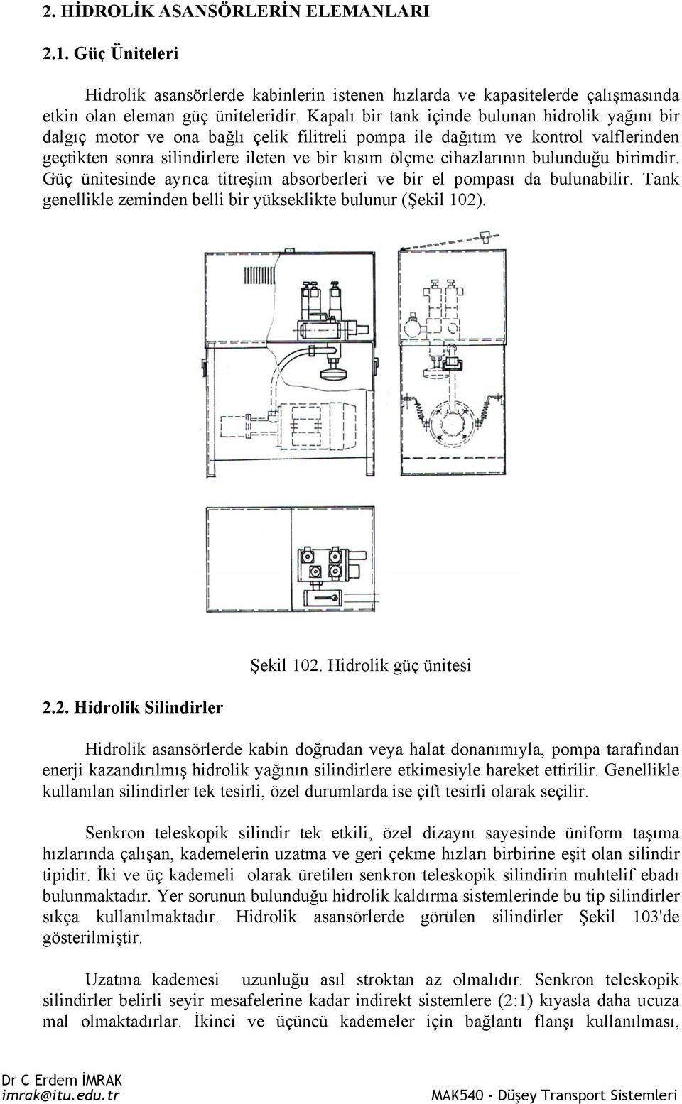 cihazlarının bulunduğu birimdir. Güç ünitesinde ayrıca titreşim absorberleri ve bir el pompası da bulunabilir. Tank genellikle zeminden belli bir yükseklikte bulunur (Şekil 10).