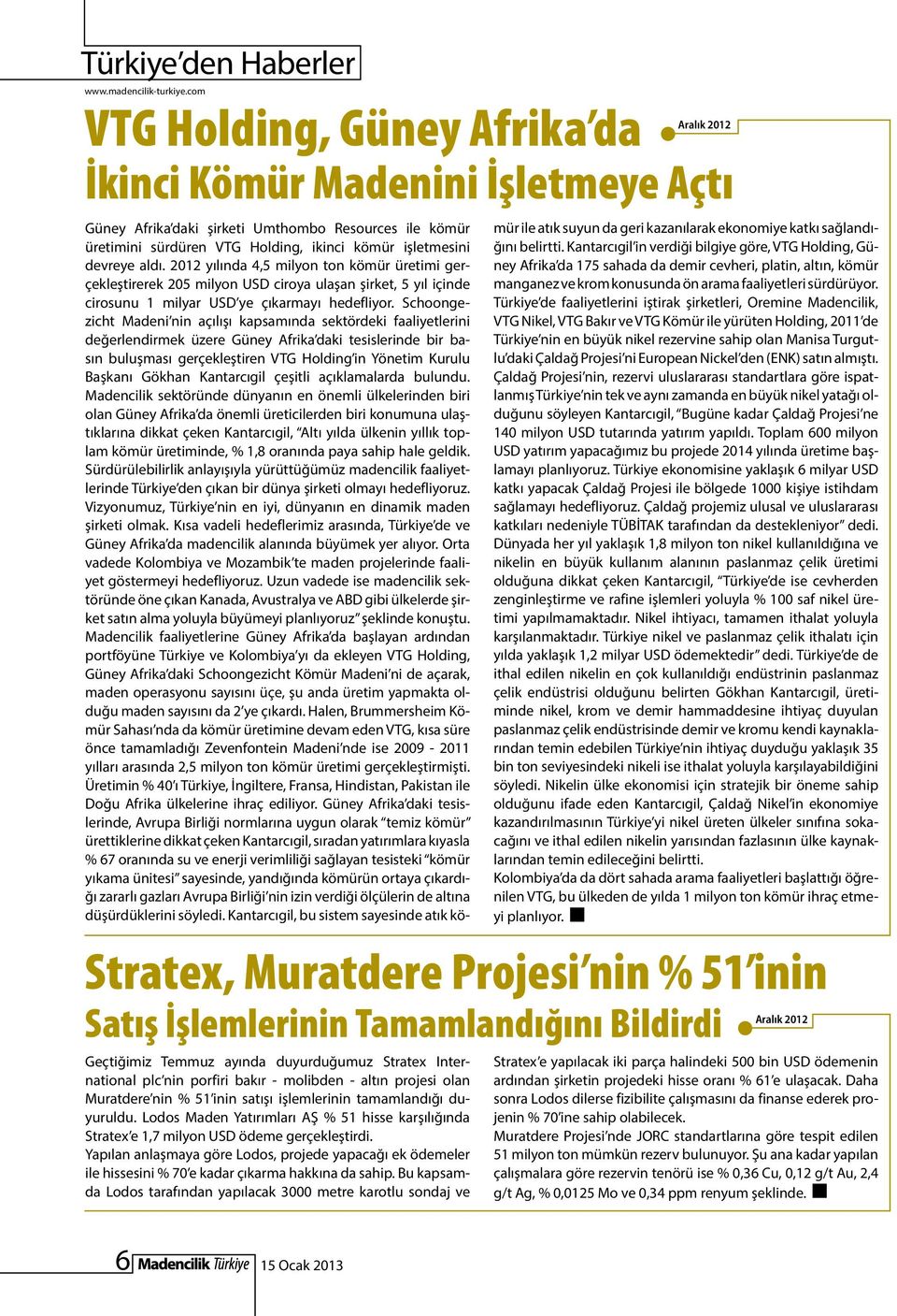 devreye aldı. 2012 yılında 4,5 milyon ton kömür üretimi gerçekleştirerek 205 milyon USD ciroya ulaşan şirket, 5 yıl içinde cirosunu 1 milyar USD ye çıkarmayı hedefliyor.