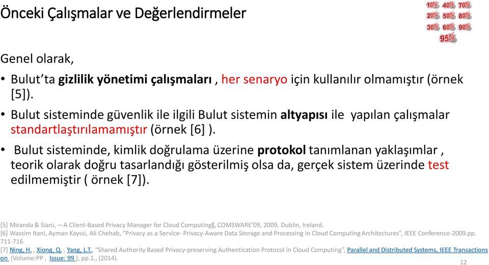 Bulut sisteminde, kimlik doğrulama üzerine protokol tanımlanan yaklaşımlar, teorik olarak doğru tasarlandığı gösterilmiş olsa da, gerçek sistem üzerinde test edilmemiştir ( örnek [7]).