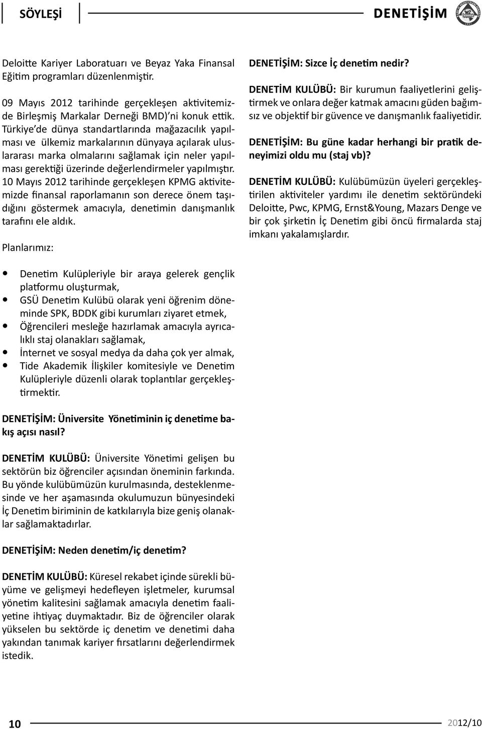 yapılmıştır. 10 Mayıs 2012 tarihinde gerçekleşen KPMG aktivitemizde finansal raporlamanın son derece önem taşıdığını göstermek amacıyla, denetimin danışmanlık tarafını ele aldık.